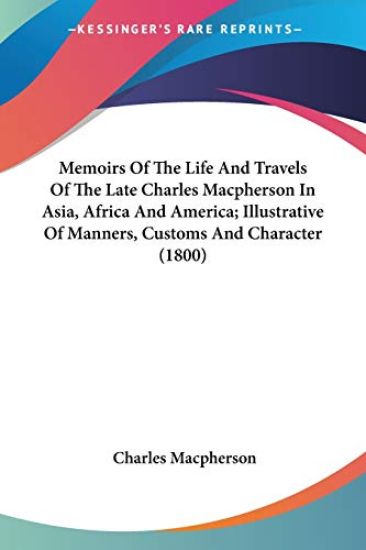 Memoirs Of The Life And Travels Of The Late Charles Macpherson In Asia, Africa And America; Illustrative Of Manners, Customs And Character (1800)