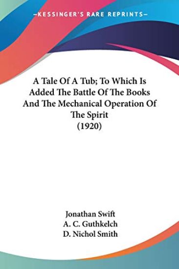 A Tale Of A Tub; To Which Is Added The Battle Of The Books And The Mechanical Operation Of The Spirit