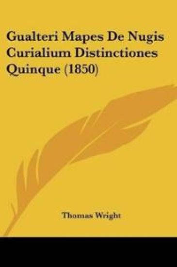 Gualteri Mapes De Nugis Curialium Distinctiones Quinque