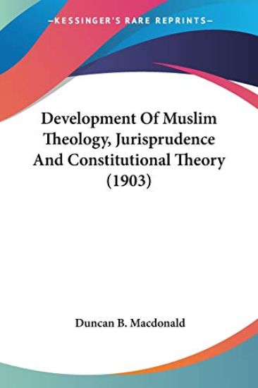 Development Of Muslim Theology, Jurisprudence And Constitutional Theory