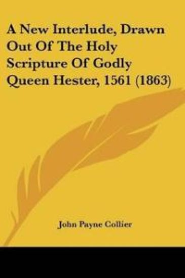 A New Interlude, Drawn Out Of The Holy Scripture Of Godly Queen Hester, 1561
