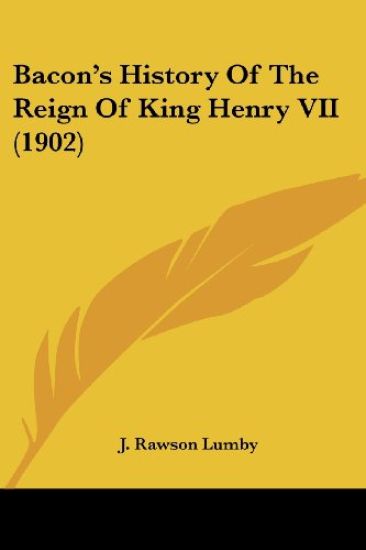 Bacon's History Of The Reign Of King Henry VII