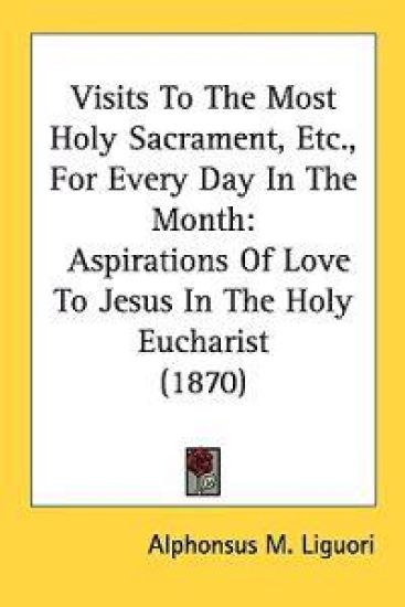 Visits To The Most Holy Sacrament, Etc., For Every Day In The Month: Aspirations Of Love To Jesus In The Holy Eucharist
