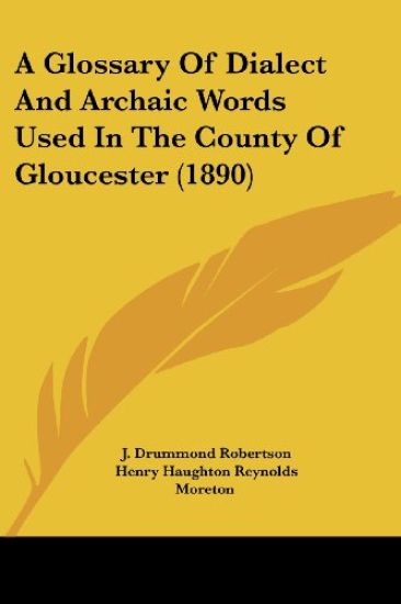 A Glossary Of Dialect And Archaic Words Used In The County Of Gloucester