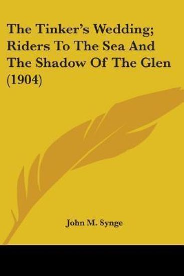 The Tinker's Wedding; Riders To The Sea And The Shadow Of The Glen