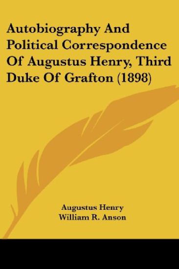 Autobiography And Political Correspondence Of Augustus Henry, Third Duke Of Grafton