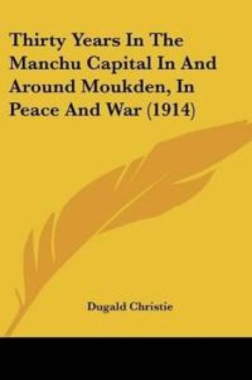 Thirty Years In The Manchu Capital In And Around Moukden, In Peace And War