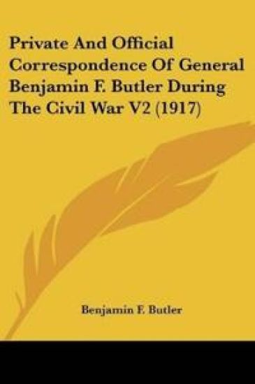Private And Official Correspondence Of General Benjamin F. Butler During The Civil War