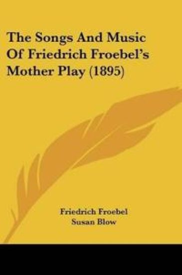 The Songs And Music Of Friedrich Froebel's Mother Play