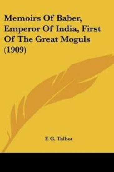 Memoirs Of Baber, Emperor Of India, First Of The Great Moguls