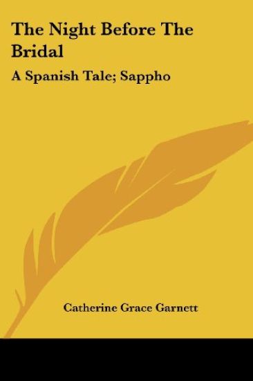 The Night Before The Bridal A Spanish Tale/Sappho A Dramatic Sketch And Other Poems