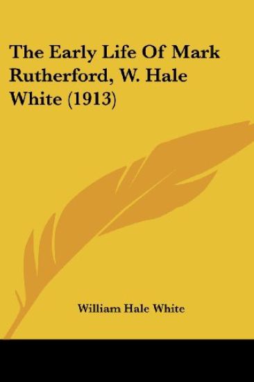 The Early Life Of Mark Rutherford, W. Hale White