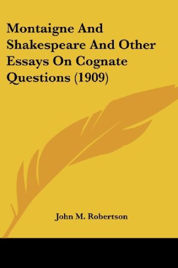 Montaigne And Shakespeare And Other Essays On Cognate Questions
