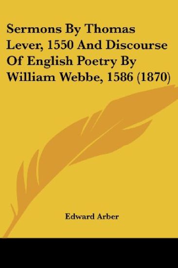Sermons By Thomas Lever, 1550 And Discourse Of English Poetry By William Webbe, 1586