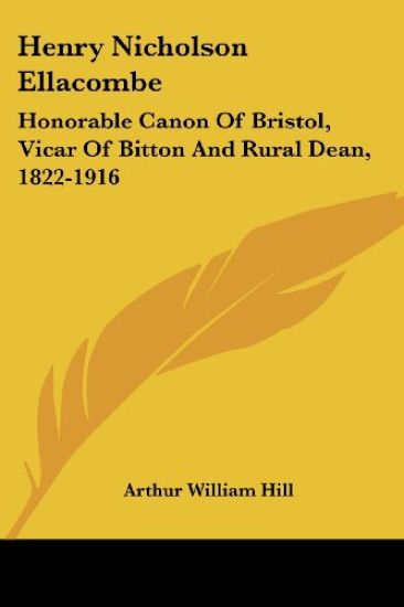 Henry Nicholson Ellacombe: Honorable Canon Of Bristol, Vicar Of Bitton And Rural Dean, 1822-1916