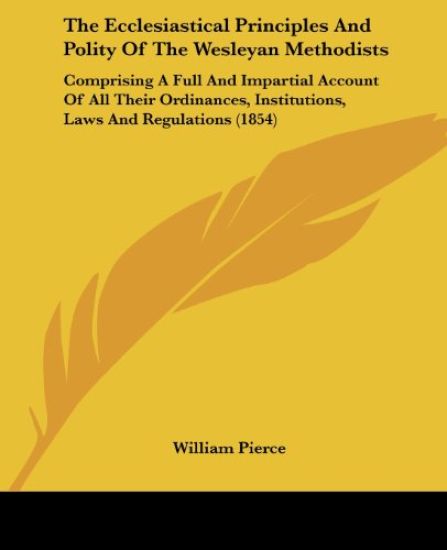 The Ecclesiastical Principles And Polity Of The Wesleyan Methodists