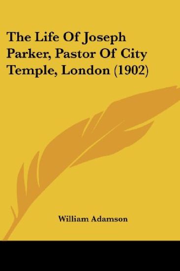 The Life Of Joseph Parker, Pastor Of City Temple, London