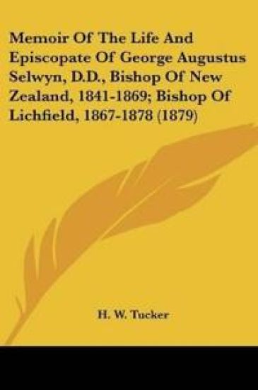 Memoir Of The Life And Episcopate Of George Augustus Selwyn, D.D., Bishop Of New Zealand, 1841-1869