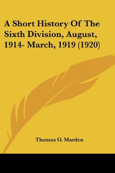 A Short History Of The Sixth Division, August, 1914- March, 1919