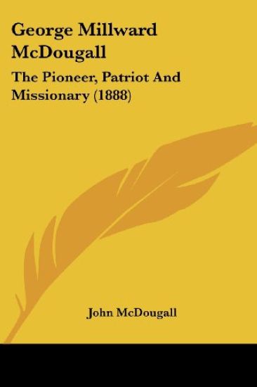 George Millward McDougall: The Pioneer, Patriot And Missionary
