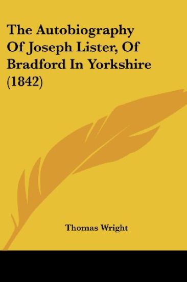 The Autobiography Of Joseph Lister, Of Bradford In Yorkshire