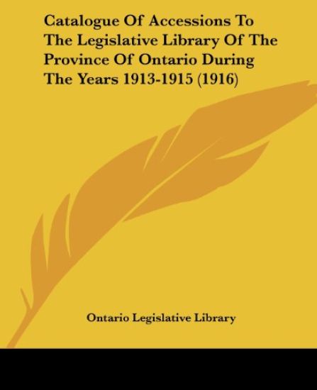 Catalogue Of Accessions To The Legislative Library Of The Province Of Ontario During The Years 1913-1915