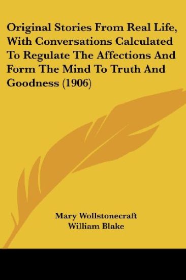 Original Stories From Real Life, With Conversations Calculated To Regulate The Affections And Form The Mind To Truth And Goodness