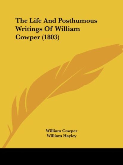 The Life And Posthumous Writings Of William Cowper