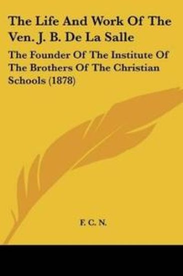 The Life And Work Of The Ven. J. B. De La Salle