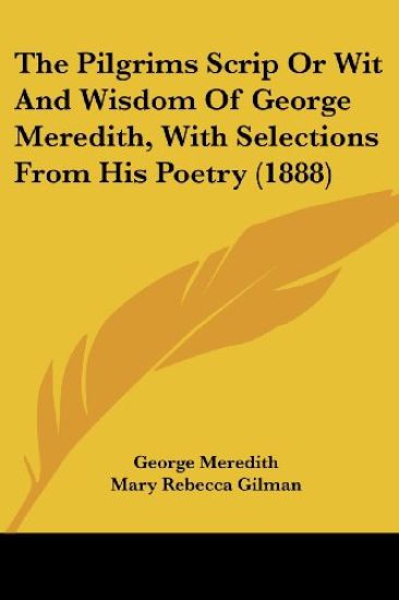The Pilgrims Scrip Or Wit And Wisdom Of George Meredith, With Selections From His Poetry