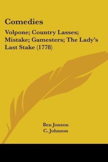 Comedies : Volpone; Country Lasses; Mistake; Gamesters; The Lady's Last Stake