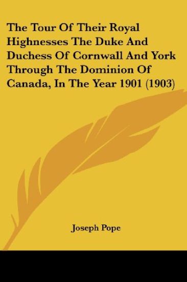 The Tour Of Their Royal Highnesses The Duke And Duchess Of Cornwall And York Through The Dominion Of Canada, In The Year 1901