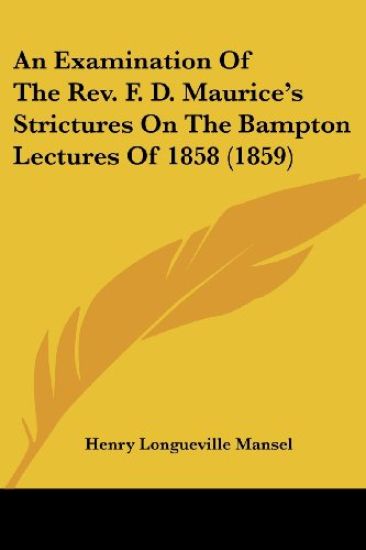 An Examination Of The Rev. F. D. Maurice's Strictures On The Bampton Lectures Of 1858