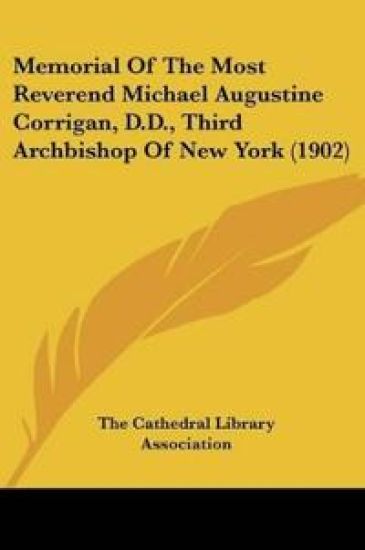 Memorial Of The Most Reverend Michael Augustine Corrigan, D.D., Third Archbishop Of New York