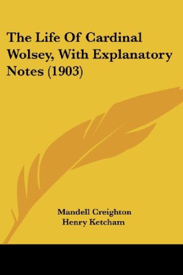 The Life Of Cardinal Wolsey, With Explanatory Notes