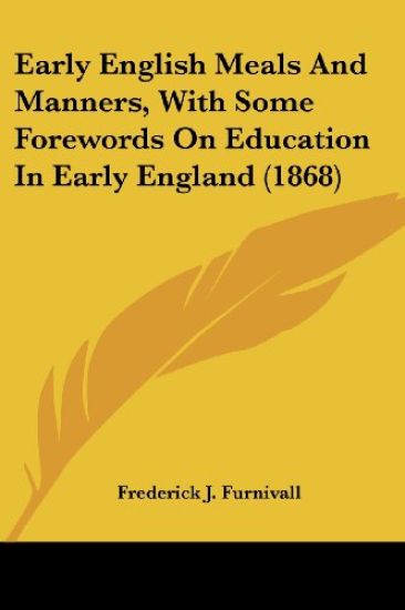 Early English Meals And Manners, With Some Forewords On Education In Early England
