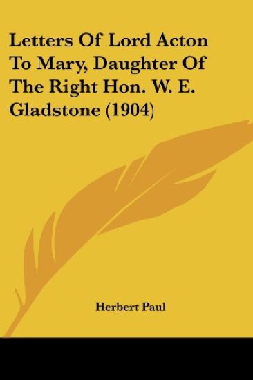 Letters Of Lord Acton To Mary, Daughter Of The Right Hon. W. E. Gladstone