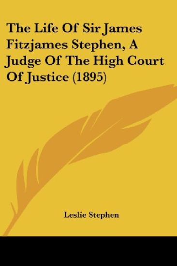 The Life Of Sir James Fitzjames Stephen, A Judge Of The High Court Of Justice