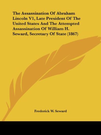 The Assassination Of Abraham Lincoln, Late President Of The United States And The Attempted Assassination Of William H. Seward, Secretary Of State