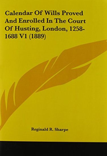 Calendar Of Wills Proved And Enrolled In The Court Of Husting, London, 1258-1688