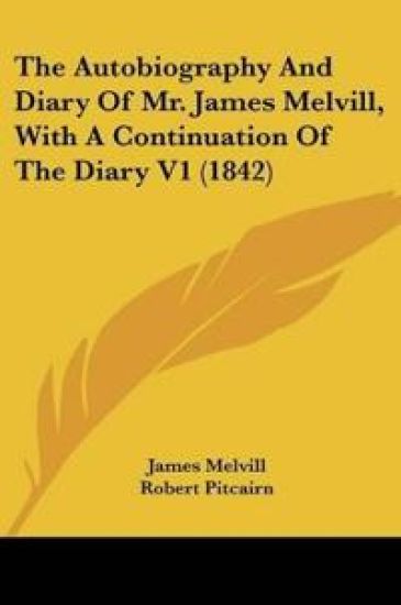 The Autobiography And Diary Of Mr. James Melvill, With A Continuation Of The Diary