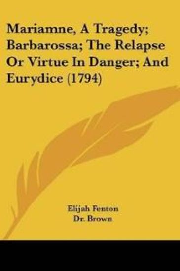 Mariamne, A Tragedy; Barbarossa; The Relapse Or Virtue In Danger; And Eurydice (1794)