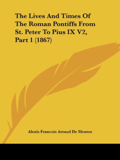The Lives And Times Of The Roman Pontiffs From St. Peter To Pius IX