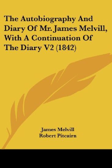 The Autobiography And Diary Of Mr. James Melvill, With A Continuation Of The Diary