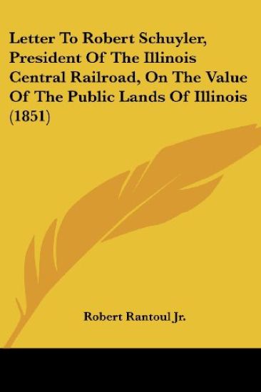 Letter To Robert Schuyler, President Of The Illinois Central Railroad, On The Value Of The Public Lands Of Illinois