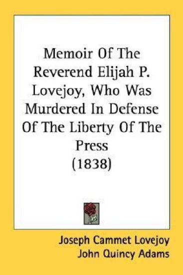 Memoir Of The Reverend Elijah P. Lovejoy, Who Was Murdered In Defense Of The Liberty Of The Press