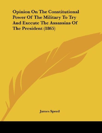 Opinion On The Constitutional Power Of The Military To Try And Execute The Assassins Of The President