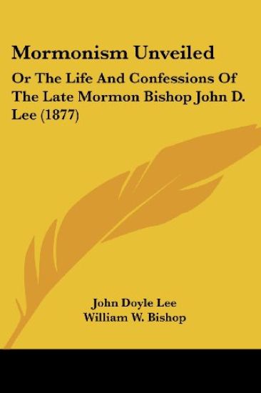 Mormonism Unveiled, Or The Life And Confessions Of The Late Mormon Bishop John D. Lee