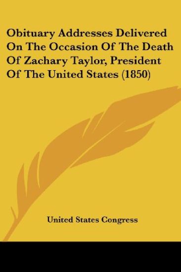Obituary Addresses Delivered On The Occasion Of The Death Of Zachary Taylor, President Of The United States