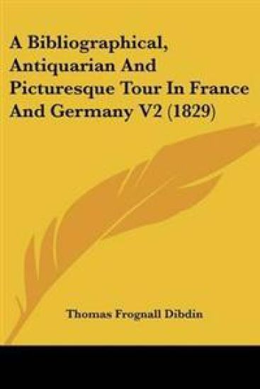 Bibliographical, Antiquarian And Picturesque Tour In France And Germany V2 (1829)